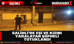 Salihli’de Eşi ve Kızını Yaralayan Şüpheli Tutuklandı
