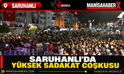 Saruhanlı’da Yüksek Sadakat Coşkusu
