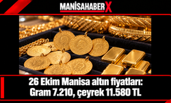 26 Ekim Manisa altın fiyatları: Gram 7.210, çeyrek 11.580 TL