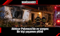 Akhisar Pekmezci’de ev yangını: Bir kişi yaşamını yitirdi