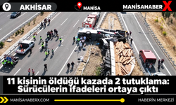 Akhisar’da 11 kişinin öldüğü kazada iki sürücü tutuklandı
