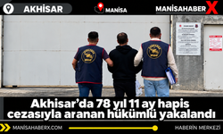 Akhisar’da 78 yıl 11 ay hapis cezasıyla aranan hükümlü yakalandı