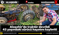 Alaşehir’de traktör devrildi  sürücü hayatını kaybetti