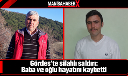 Gördes’te silahlı saldırı: Baba ve oğlu hayatını kaybetti
