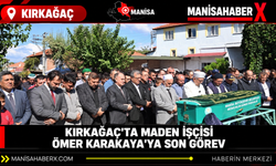Kırkağaç’ta maden işçisi Ömer Karakaya’ya son görev