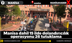 Manisa dahil 15 ilde dolandırıcılık operasyonu: 26 tutuklama