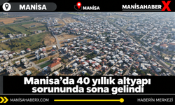 Manisa’da 40 yıllık altyapı sorununda sona gelindi