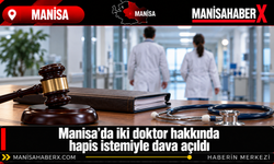 Manisa’da iki doktor hakkında hapis istemiyle dava açıldı