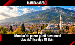 Manisa’da pazar günü hava nasıl olacak? İlçe ilçe 18 Ekim