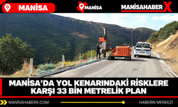 Manisa’da yol kenarındaki risklere karşı 33 bin metrelik plan