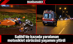 Salihli’de kazada yaralanan motosiklet sürücüsü yaşamını yitirdi