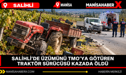 Salihli’de üzümünü TMO’ya götüren traktör sürücüsü kazada öldü