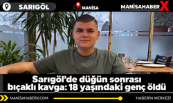 Sarıgöl’de düğün sonrası bıçaklı kavga: 18 yaşındaki genç öldü
