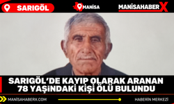 Sarıgöl’de kayıp olarak aranan 78 yaşındaki kişi ölü bulundu