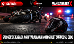 Sarıgöl’de kazada ağır yaralanan motosiklet sürücüsü öldü