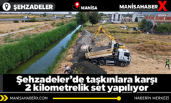 Şehzadeler’de taşkınlara karşı 2 kilometrelik set yapılıyor