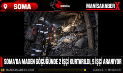 Soma’da maden göçüğünde 2 işçi kurtarıldı, 5 işçi aranıyor
