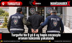 Turgutlu’da 9 yıl 4 ay hapis cezasıyla aranan hükümlü yakalandı