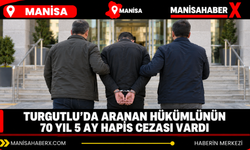Turgutlu’da aranan hükümlünün 70 yıl 5 ay hapis cezası vardı