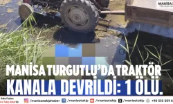 Manisa Turgutlu’da traktör kanala devrildi: 1 ölü.