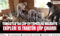 Turgutlu’da Çöp Ev Temizliği Belediye Ekipleri 15 Traktör Çöp Çıkardı