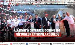 Alaşehir’in 20 yıllık su sorunu 260 milyonluk yatırımla çözüldü