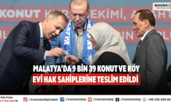 Malatya’da 9 Bin 39 Konut ve Köy Evi Hak Sahiplerine Teslim Edildi