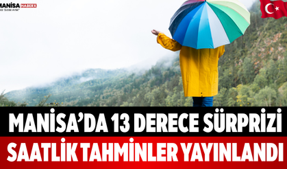 Manisa’da 13 Derece Sürprizi Saatlik Tahminler Yayınlandı
