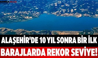 Alaşehir'de 10 Yıl Sonra Bir İlk: Barajlarda Rekor Seviye!