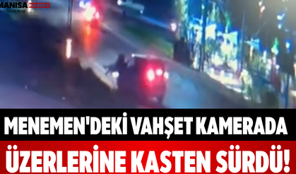 Menemen'deki Vahşet Kamerada: Üzerlerine Kasten Sürdü!