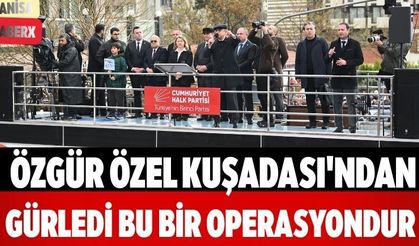 Özgür Özel Kuşadası'ndan Gürledi Bu Bir Operasyondur