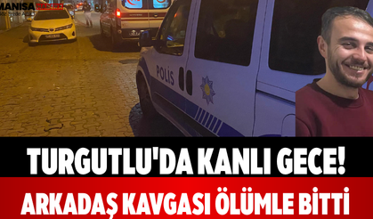 Turgutlu'da Kanlı Gece! Arkadaş Kavgası Ölümle Bitti
