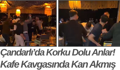 Çandarlı’da Korku Dolu Anlar! Kafe Kavgasında Kan Akmış