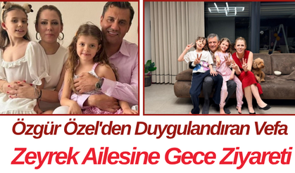 Özgür Özel'den Duygulandıran Vefa Zeyrek Ailesine Gece Ziyareti