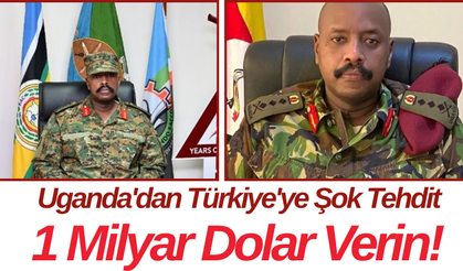 Uganda'dan Türkiye'ye Şok Tehdit 1 Milyar Dolar Verin!