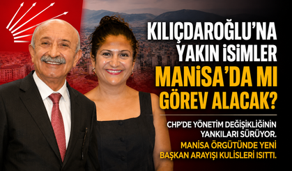 Manisa’da Kılıçdaroğlu’na Yakın İsimler  Görev Alacak?