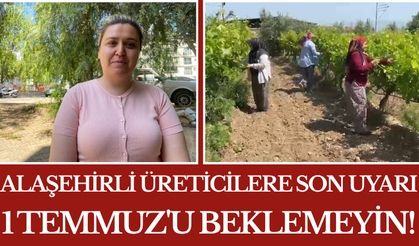 Alaşehirli Üreticilere Son Uyarı 1 Temmuz'u Beklemeyin!