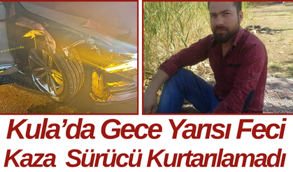 Kula’da Gece Yarısı Feci Kaza  Sürücü Kurtarılamadı