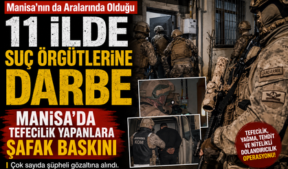 Manisa'nın da Aralarında Olduğu 11 İlde Suç Örgütlerine Darbe