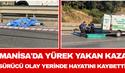 Manisa'da Yürek Yakan Kaza: Sürücü Olay Yerinde Hayatını Kaybetti