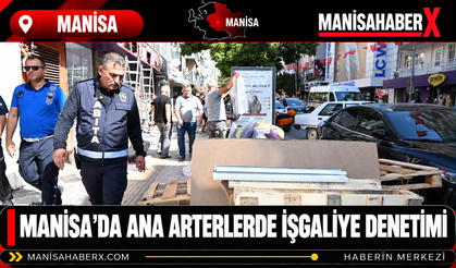 Manisa’da Ana Arterlerde İşgaliye Denetimi
