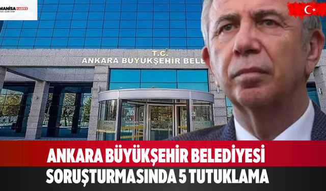 Ankara Büyükşehir Belediyesi  soruşturmasında 5 tutuklama