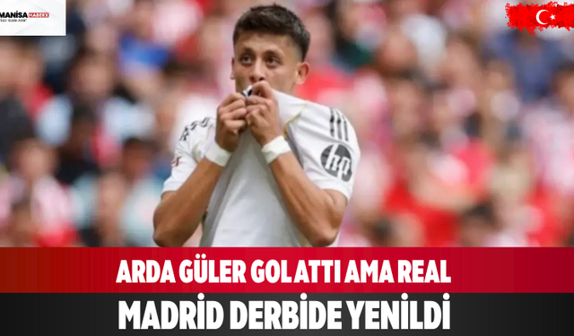 Arda Güler gol attı ama Real Madrid derbide yenildi