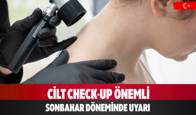 Cilt Check-Up Önemli Sonbahar Döneminde Uyarı