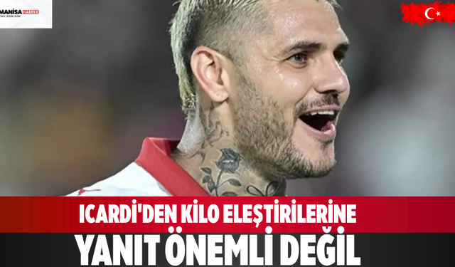 Icardi'den kilo eleştirilerine yanıt Önemli değil"