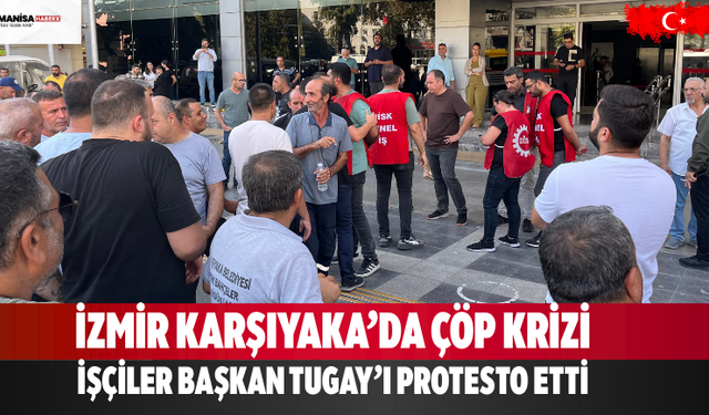 İzmir Karşıyaka’da Çöp Krizi: Tugay’a İşçiler Tepkili