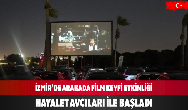 İzmir’de Arabada Film Keyfi etkinliği Hayalet Avcıları ile başladı