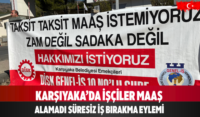 Karşıyaka’da İşçiler Maaş Alamadı Süresiz İş Bırakma Eylemi