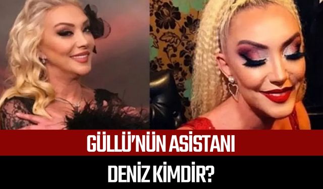 Güllü’nün asistanı Deniz kimdir?