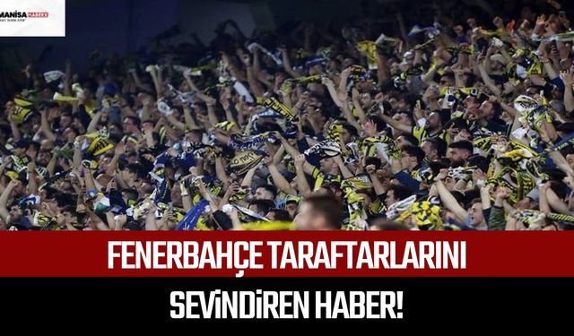Fenerbahçe taraftarlarını sevindiren haber!